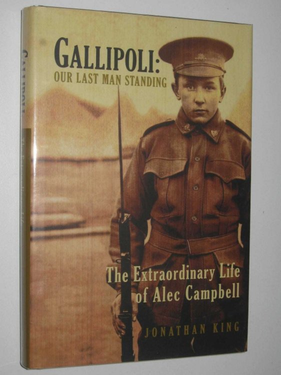 Gallipoli: Our Last Man Standing : The Extraordinary Life of Alec Campbell