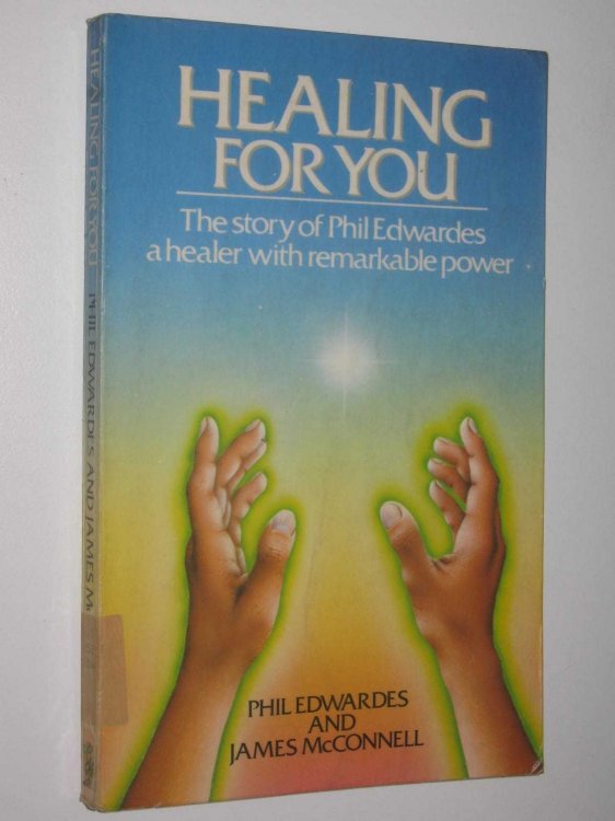 Healing For You : The story of Phil Edwardes a healer with remarkable power.