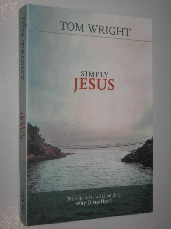 Simply Jesus : Who He Was, What He Did, Why it Matters