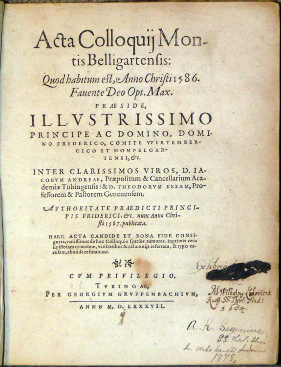 Acta Colloquij Montis Belligartensis: Quod habitum est, Anno Christi 1586. Fauente Deo Opt. Max Pr&aelig;side, Illustrissimo Principe ac Domino, Domino Friderico, Comite Wirtembergico et Mompelgatensi, &c. Inter Clarissimos Viros, D. Iacobum Andre&aelig;, Pr&aelig;positum & Cancellarium Acad