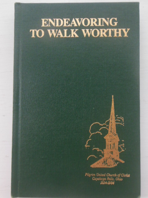 Endeavoring To Walk Worthy; A History of Pilgrim United Church of Christ in Cuyahoga Fall, Ohio on the Occasion of its Sesquicentennial Anniversary
