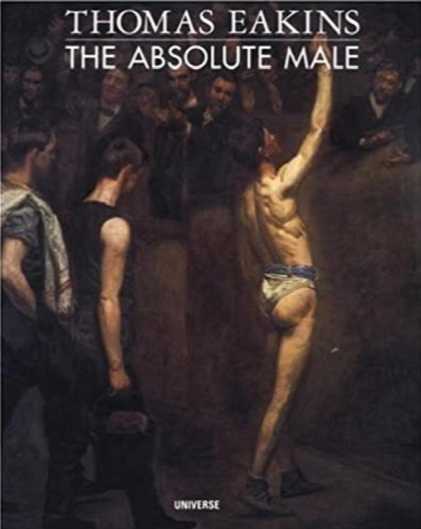 Image for Thomas Eakins : The Absolute Male Thomas Eakins : The Absolute Male