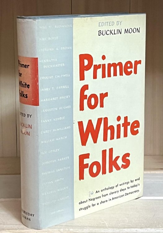 Primer for White Folks: An Anthology of Writings by and about Negroes from Slavery Days to Today's Struggle for a Share in American Democracy