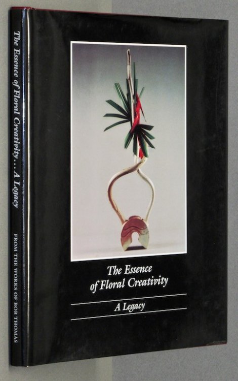 Image for The Essence of Floral Creativity: A Legacy by Thomas, Bob The Essence of Floral Creativity: A Legacy by Thomas, Bob