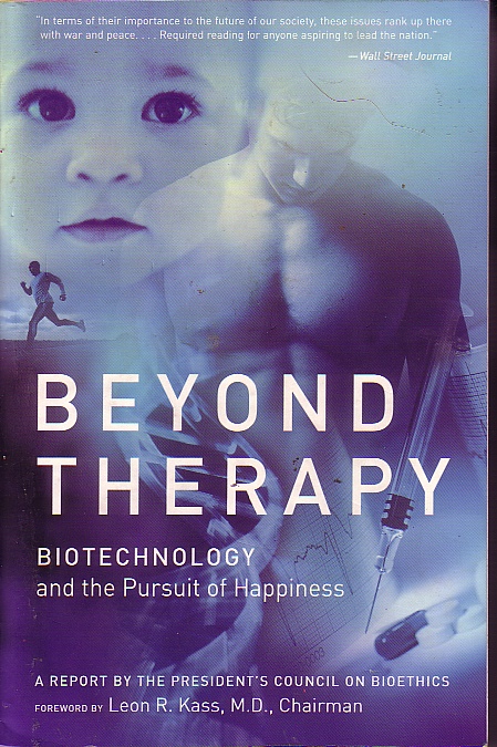 Beyond Therapy; Biotechnology and the Pursuit of Happiness