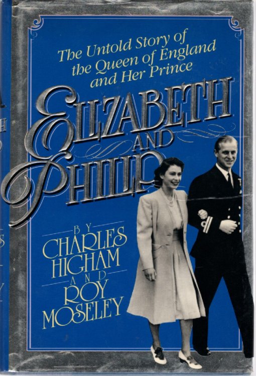 Elizabeth and Philip; The Untold Story of the Queen of England and Her Prince