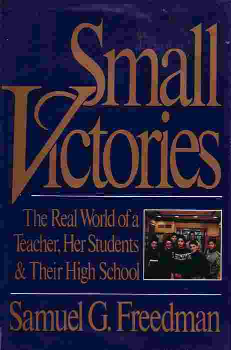 Small Victories; The Real World of a Teacher, Her Students & Their High School