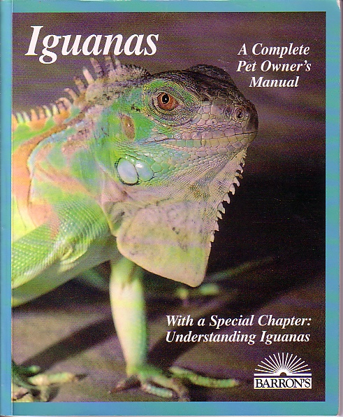 Iguanas; Evertyhing about Selection, Care, Nutrition, Diseased, Breeding and Behavior
