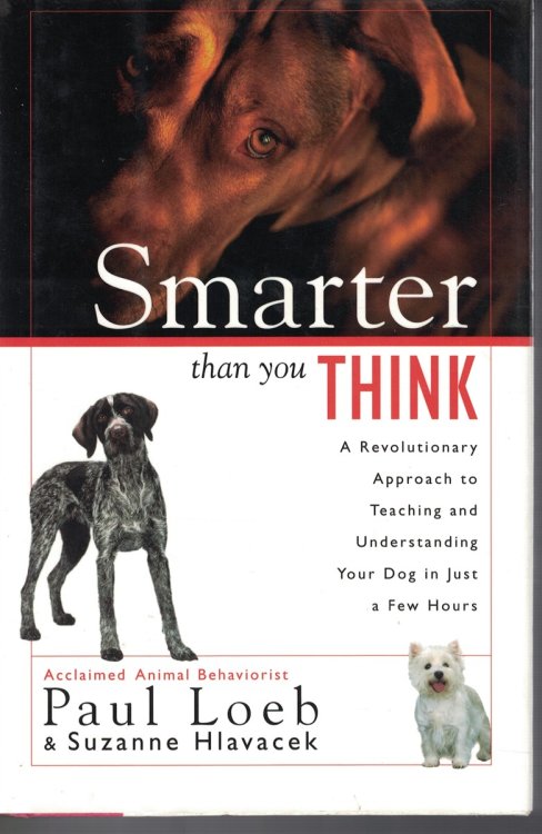 Smarter That You Think; Revolutionary Approach to Teaching and Understanding Your Dog in Just a Few Hours
