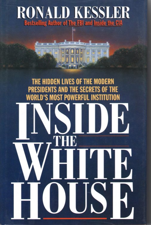 Inside The White House; The Hidden Lives of the Modern Presidents and the Secrets of the World's Most Powerful Institution