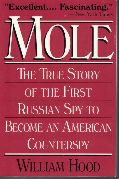 Mole; - the True Story of the First Russian Spy to Become an American Counterspy