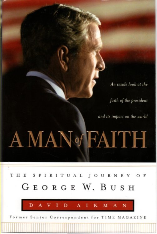 A Man of Faith; The Spiritual Journey of George W. Bush