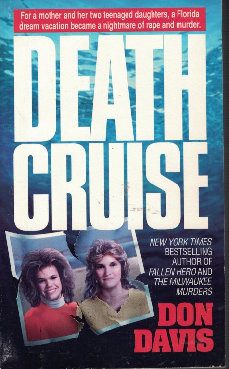 Death Cruise; For a Mother and Her Two Daughters, a Florida Dream Vacation Became a Nightmare of Rape and Muder