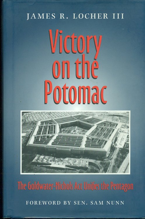 Victory On The Potomac; The Goldwater-Nichols Act Unifies the Pentagon