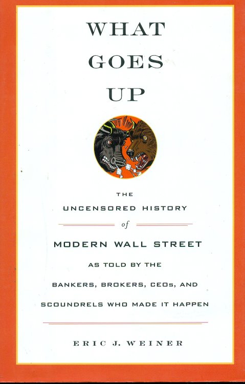 What Goes Up; The Uncensored History of Modern Wall Street