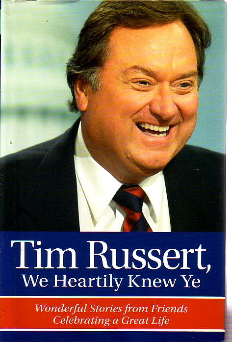 Tim Russert, We Heartily Knew Ye; Wonderful Stories from Friends Celebrating a Great Life