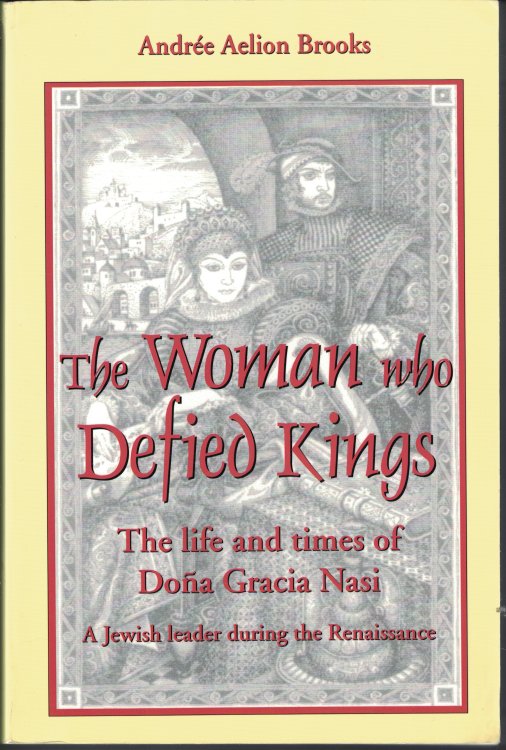 Woman Who Defied Kings; The Life and Times of Dona Gracia Nasi - a Jewish Leader During the Renaissance