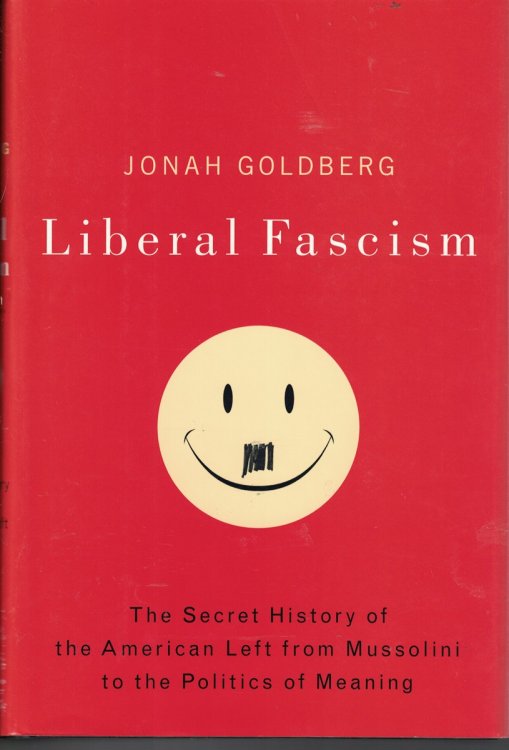 Liberal Fascism; The Secret History of the American Left from Mussolini to the Politics of Meaning