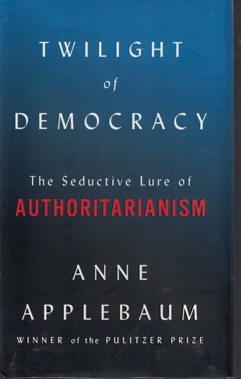 Twilight of Democracy; The Seductive Lure of Authoritarianism