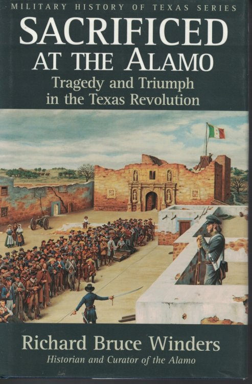 Sacrificed At The Alamo; Tragedy and Truumph in the Texas Revolution