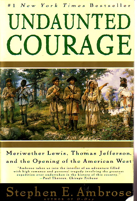 Undaunted Courage; Meriwether Lewis, Thomas Jefferson, and the Opening of the American West