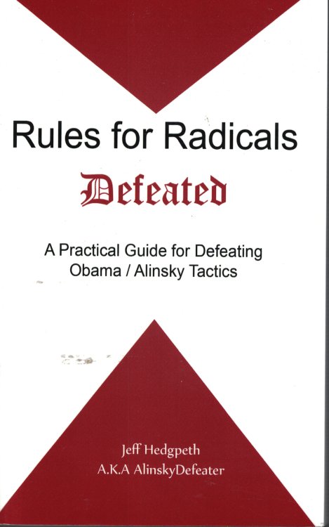 Rules For Radicals Defeated; A Partical Guide for Defeating Obama / Alinsky Tactics