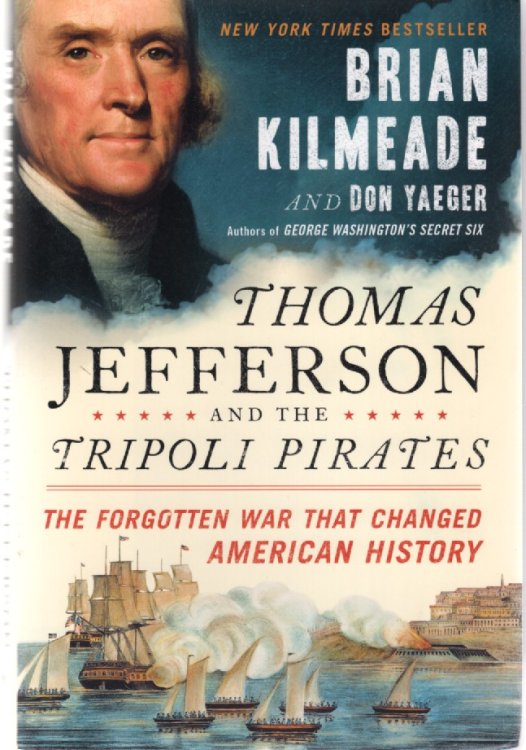Thomas Jefferson and the Tripoli Pirates; The Forgotten War That Changed American History