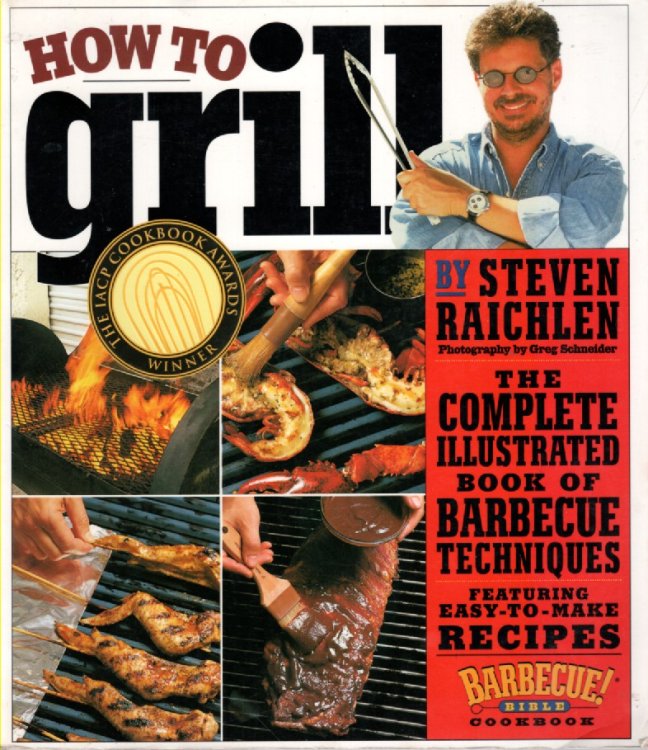 How to Grill; The Complete Illustrated Book of Barbecue Techniques