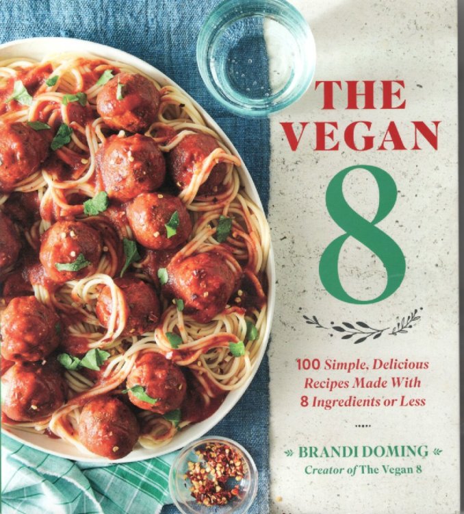 The Vegan 8; 100 Simple, Delicious Recipes Made with 8 Ingredients or Less