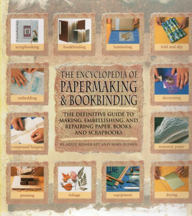The Encyclopedia of Papermaking and Bookbinding; The Definitive Guide to Making, Embellishing, and Repairing Paper, Books, and Scrapbooks