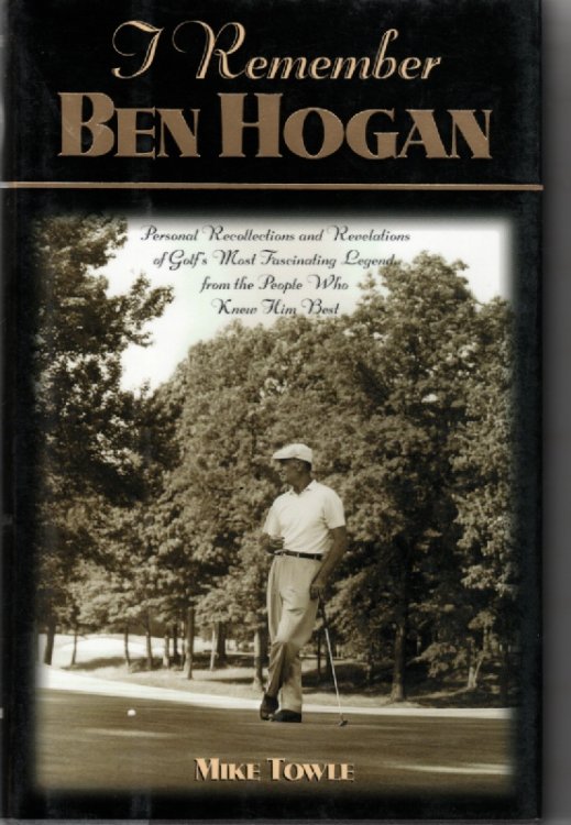 I Remember Ben Hogan; Personal Recollections and Revelations of Golf's Most Fascinating Legend from the People Who Knew Him Best