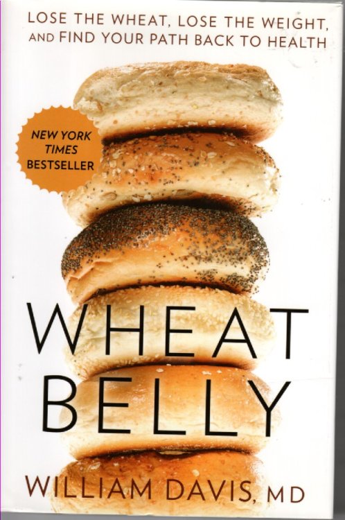 Wheat Belly; Lose the Wheat, Lose the Weight, and Find Your Path Back to Health