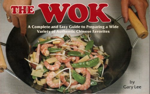 The Wok; A Complete and Easy Guide to Preparing a Wide Variety of Authentic Chinese Favorites