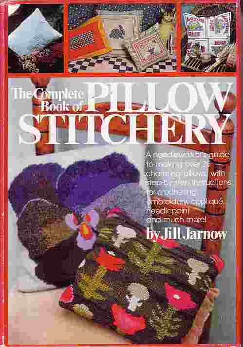 Complete Book of Pillow Stitchery; Needleworker's Guide to Making over 25 Charming Pillows