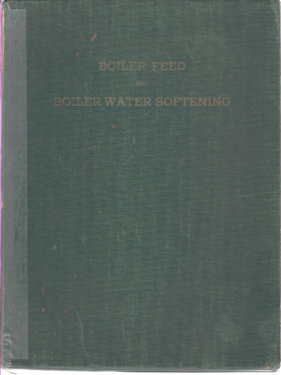 Boiler Feed and Boiler Water Softening; A Practical Treatise on How to Determine the Cause of Boiler Scale and How to Maintain Clean Heating Surfaces, . and Treatment; a Boiler Operators' Manual