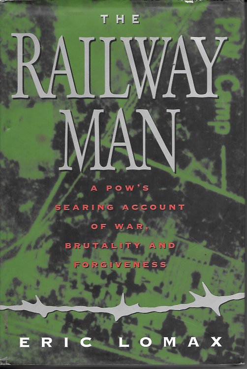The Railway Man; A Pow's Searing Account of War, Brutality and Forgiveness