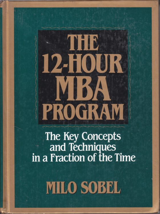 The 12-Hour MBA Program; The Key Concepts and Techniques in a Fraction of the Time