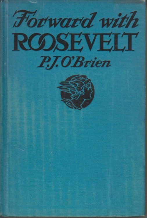 Forward with Roosevelt; An Authentic Narrative of His Life, Aims, and Ambitions, and Ambitions and a Graphic Story of His Endeavor of Social Security