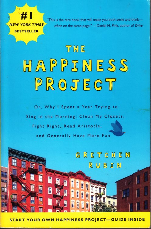 The Happiness Project; Or, why I Spent a Year Trying to Sing in the Morning, Clean My Closets, Fight Right, Read Aristotle, and Generally Have More Fun