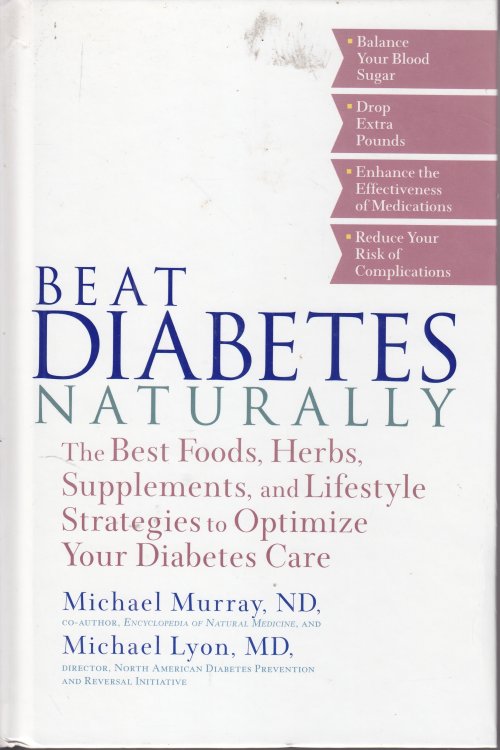 Beat Diabetes Naturally; The Best Foods, Herbs, Supplements, and Lifestyle Strategies to Optimize Your Diabetes Care.