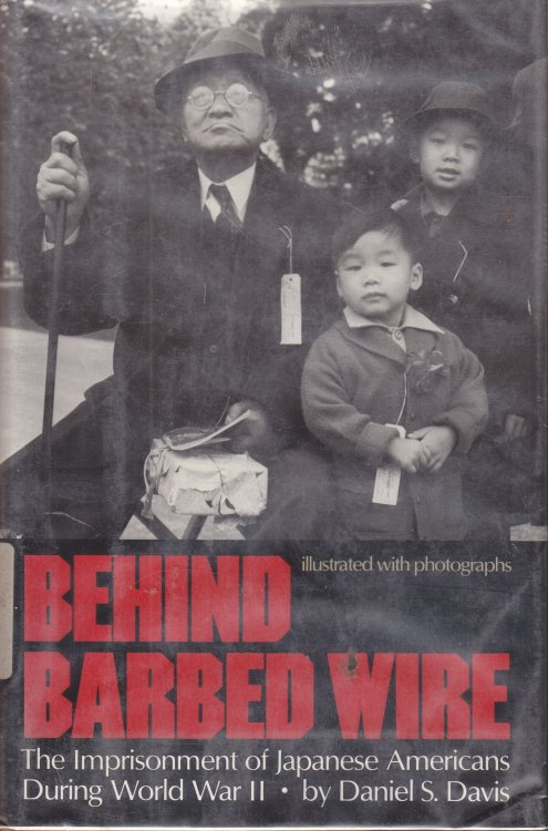 Behind Barbed Wire; The Imprisonment of Japanese Americans During World War II