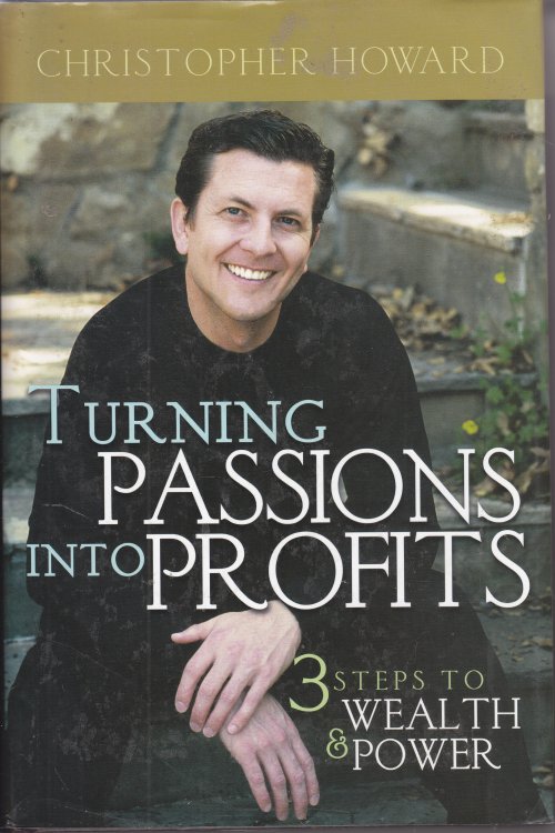 Turning Passions Into Profits; Three Steps to Wealth and Power