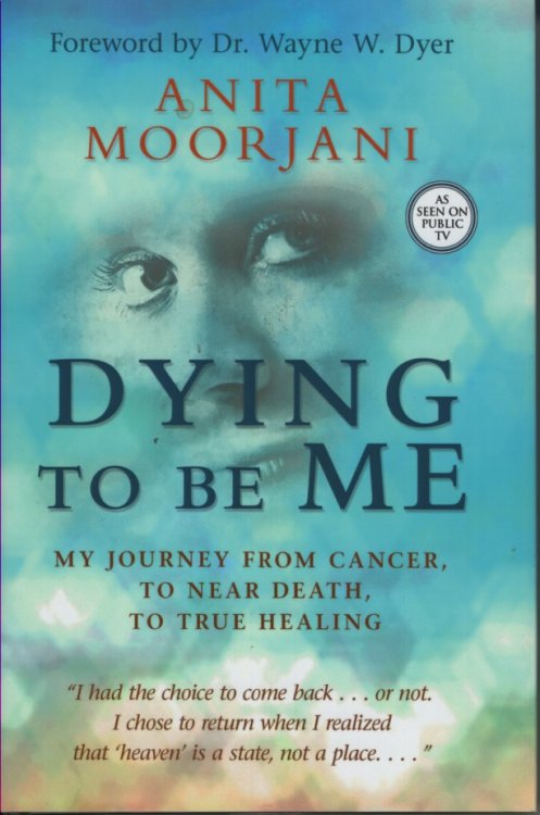 Dying to be Me; My Journey from Cancer, to Near Death, to True Healing
