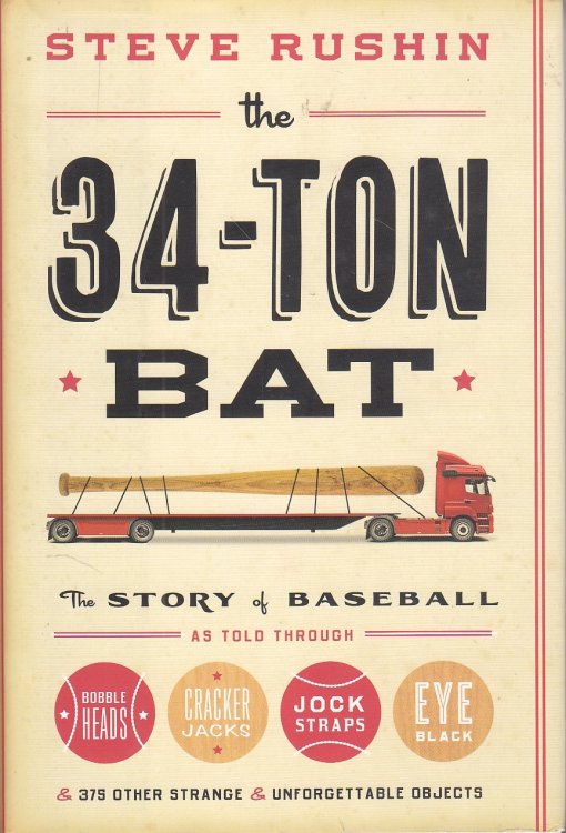 The 34-Ton Bat; The Story of Baseball As Told through Bobble Heads, Cracker Jacks, Jock Straps, Eye Black, and 375 Other Strange and Unforgettable Objects