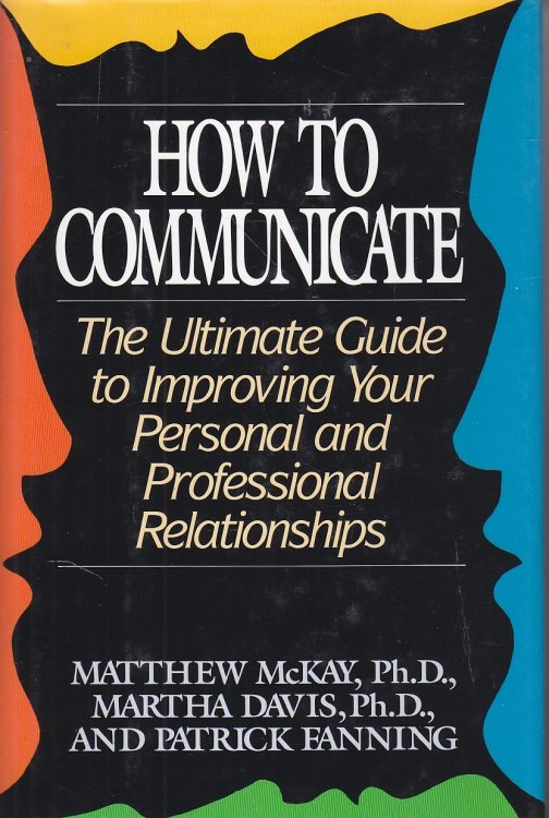 How to Communicate; The Ultimate Guide to Improving Your Personal and Professional Relationships