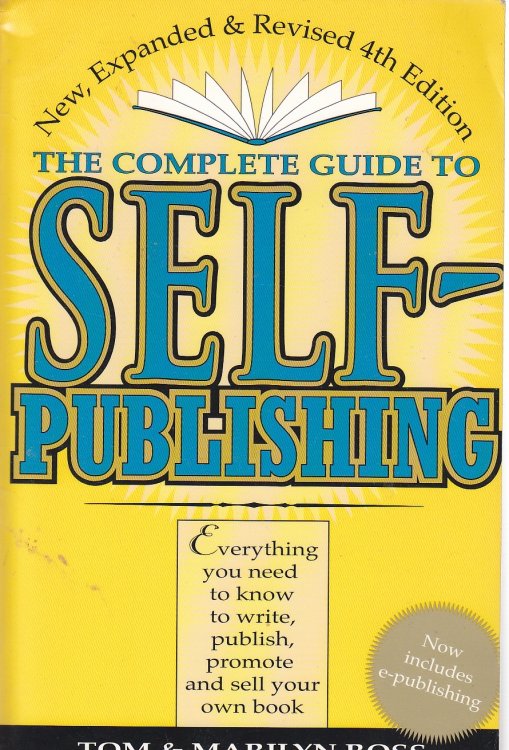 The Complete Guide to Self Publishing; Everything You Need to Know to Write, Publish, Promote, and Sell Your Own Book