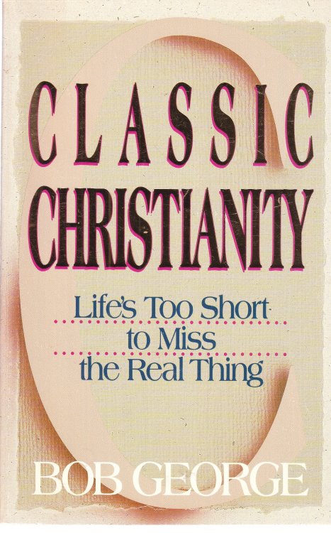 Classic Christianity; Life's Too Short to Miss the Real Thing