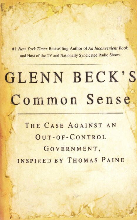 Glenn Beck's Common Sense; The Case Against an Out-Of-Control Government, Inspired by Thomas Paine