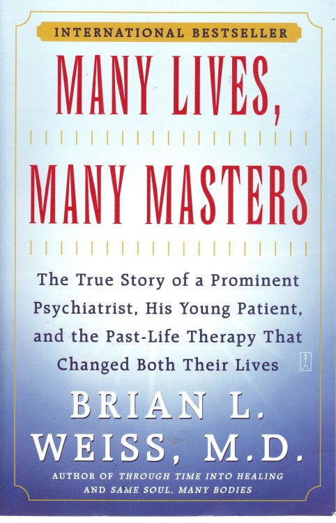 Many Lives, Many Masters; The True Story of a Prominent Psychiatrist, His Young Patient, and the Past-Life Therapy That Changed Both Their Lives