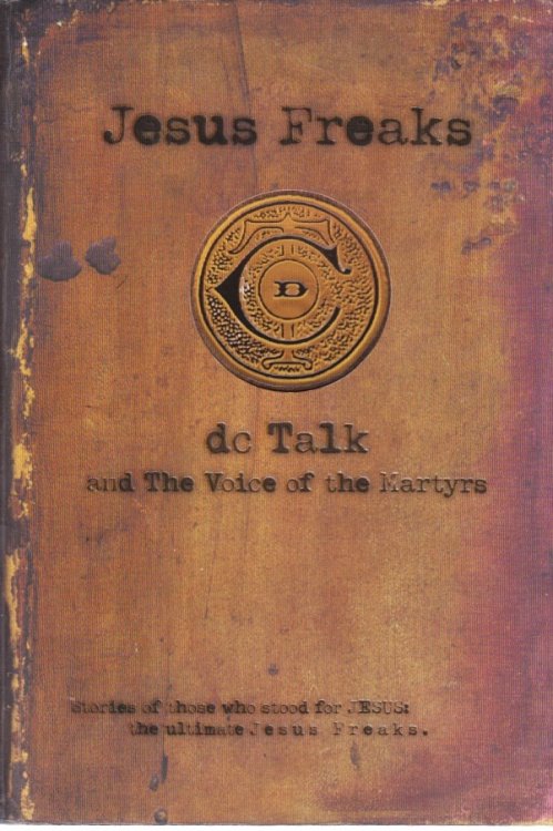 Jesus Freaks; Stories of Those Who Stood for Jesus, the Ultimate Jesus Freaks